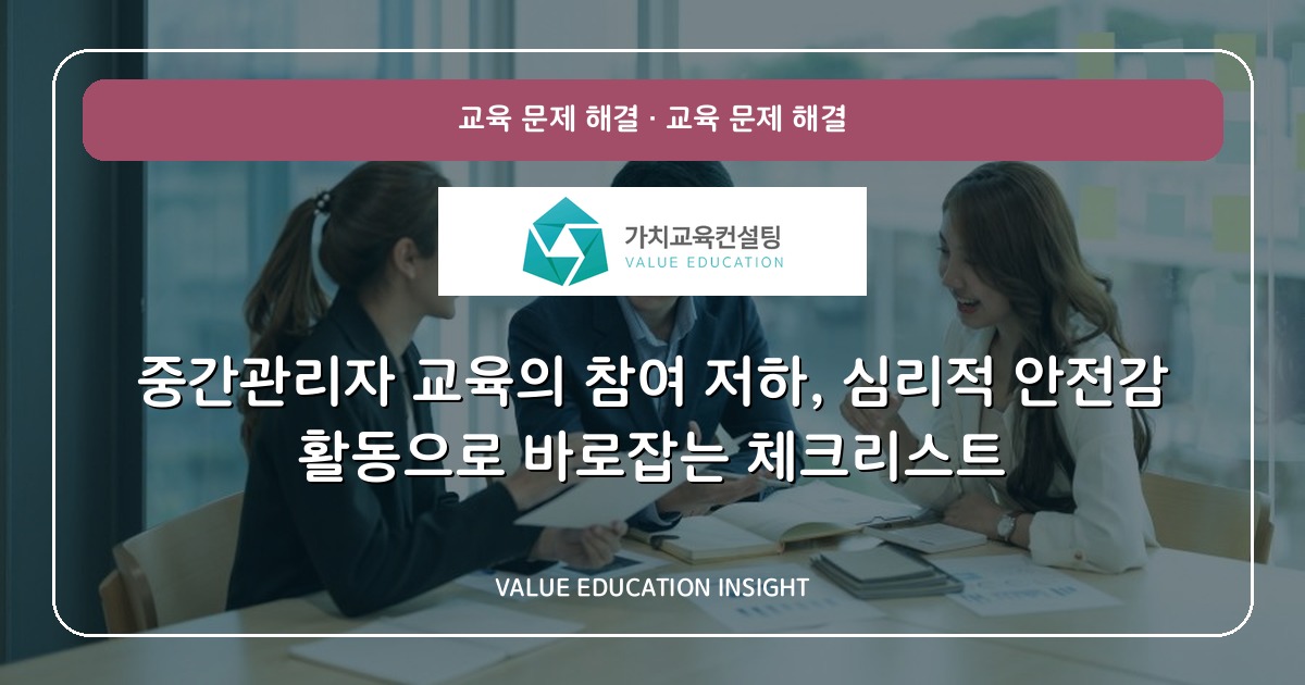중간관리자 교육의 참여 저하, 심리적 안전감 활동으로 바로잡는 체크리스트