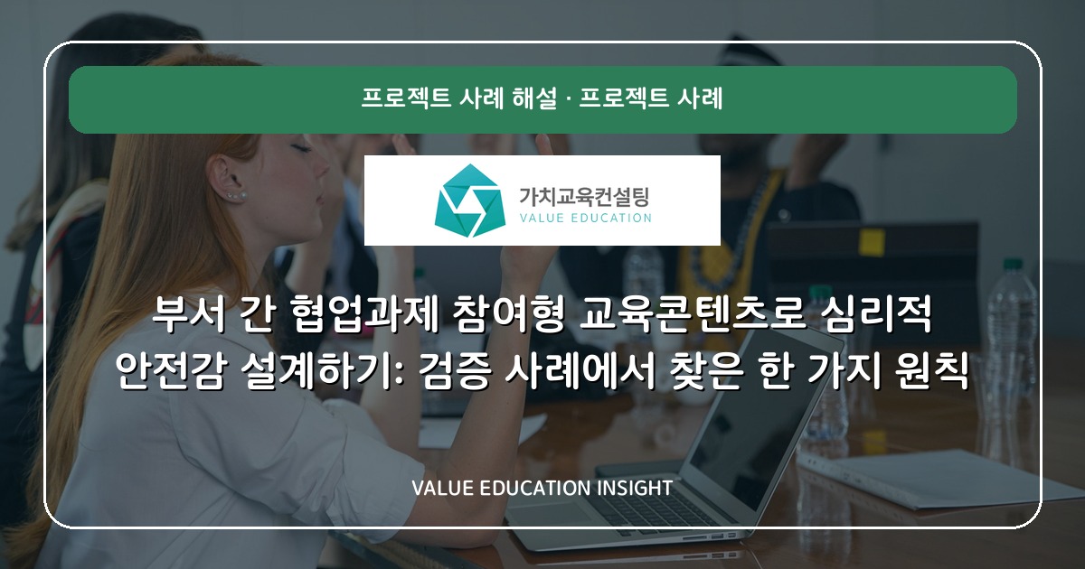 부서 간 협업과제 참여형 교육콘텐츠로 심리적 안전감 설계하기: 검증 사례에서 찾은 한 가지 원칙