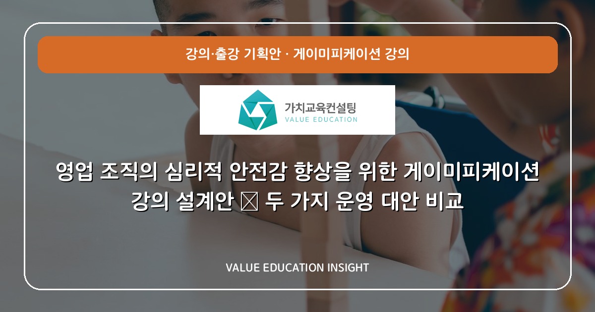 영업 조직의 심리적 안전감 향상을 위한 게이미피케이션 강의 설계안 — 두 가지 운영 대안 비교