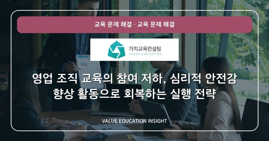 영업 조직 교육의 참여 저하, 심리적 안전감 향상 활동으로 회복하는 실행 전략