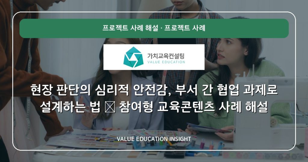 현장 판단의 심리적 안전감, 부서 간 협업 과제로 설계하는 법 — 참여형 교육콘텐츠 사례 해설