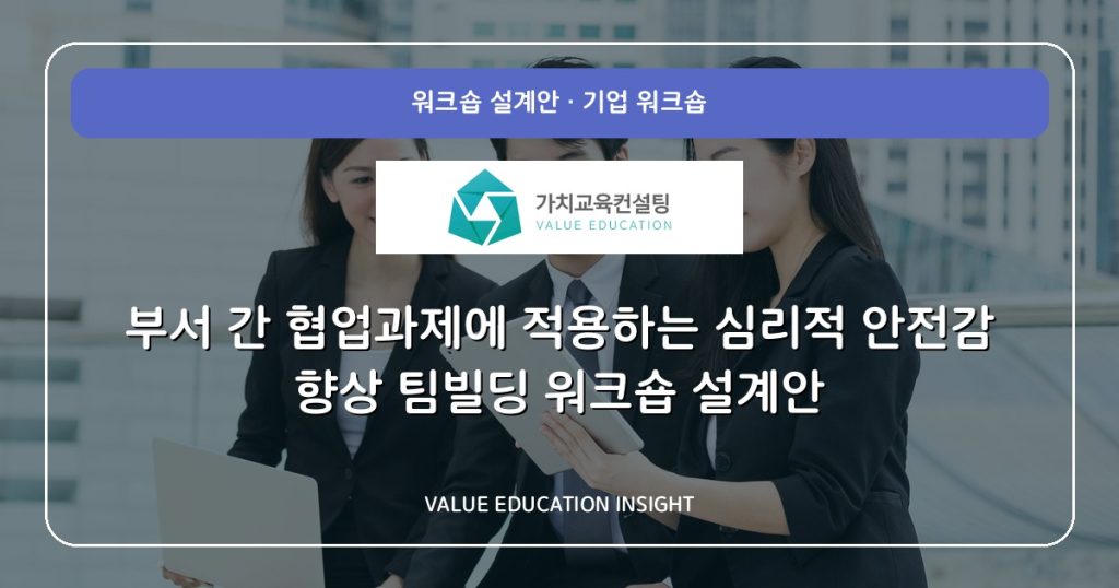 부서 간 협업과제에 적용하는 심리적 안전감 향상 팀빌딩 워크숍 설계안