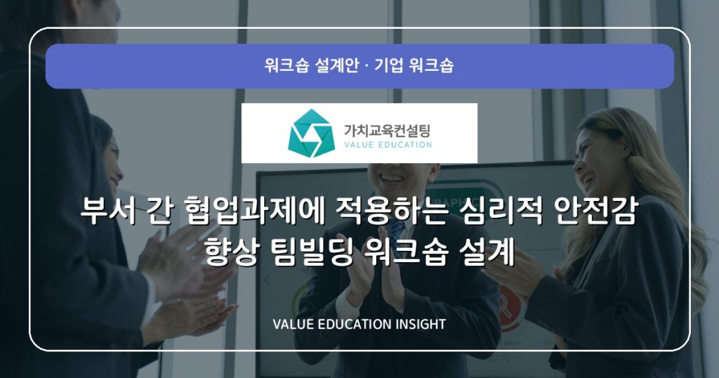 부서 간 협업과제에 적용하는 심리적 안전감 향상 팀빌딩 워크숍 설계