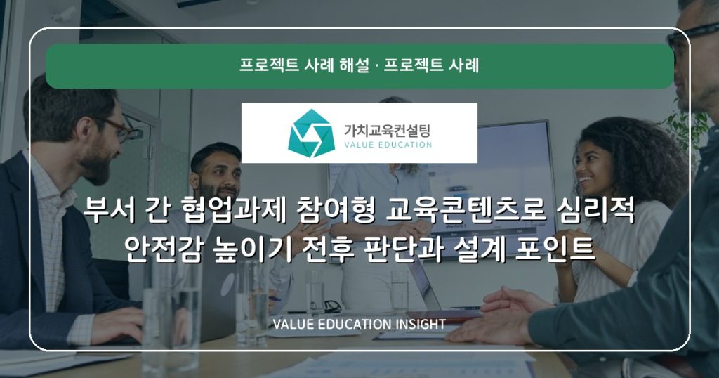 부서 간 협업과제 참여형 교육콘텐츠로 심리적 안전감 높이기 전후 판단과 설계 포인트