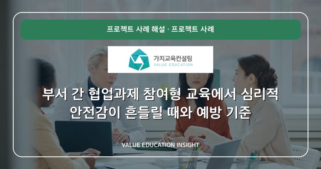 부서 간 협업과제 참여형 교육에서 심리적 안전감이 흔들릴 때와 예방 기준