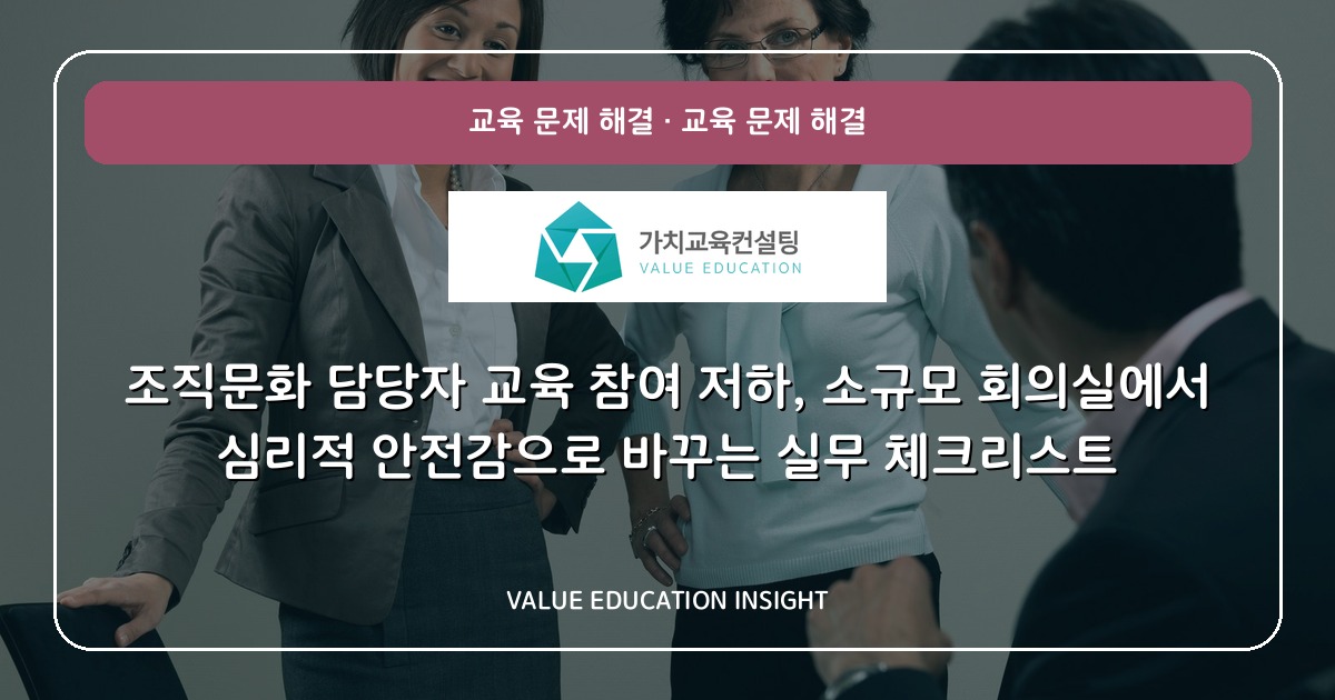 조직문화 담당자 교육 참여 저하, 소규모 회의실에서 심리적 안전감으로 바꾸는 실무 체크리스트