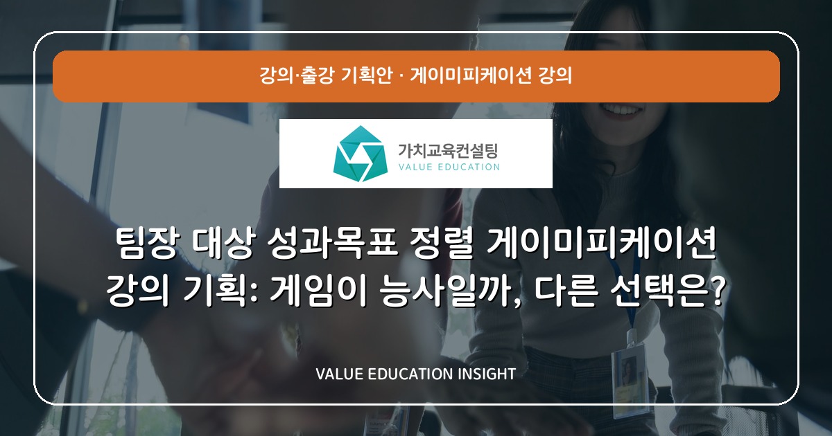 팀장 대상 성과목표 정렬 게이미피케이션 강의 기획: 게임이 능사일까, 다른 선택은?