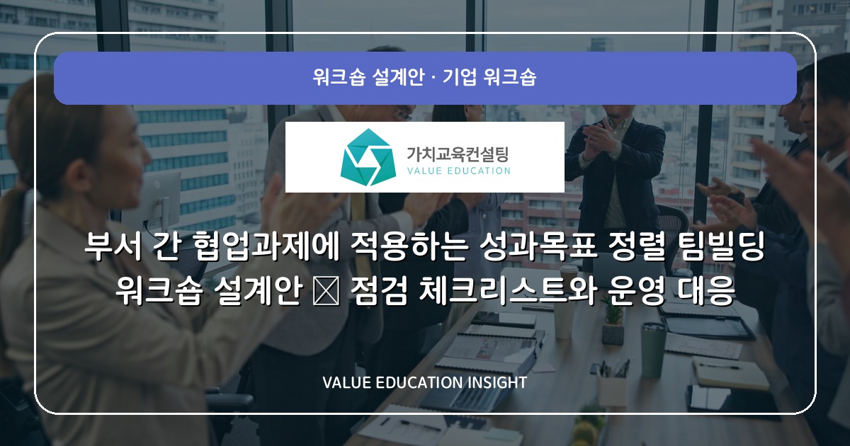 부서 간 협업과제에 적용하는 성과목표 정렬 팀빌딩 워크숍 설계안 — 점검 체크리스트와 운영 대응