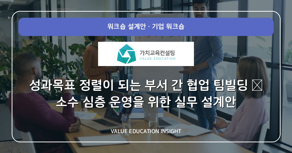 성과목표 정렬이 되는 부서 간 협업 팀빌딩 — 소수 심층 운영을 위한 실무 설계안