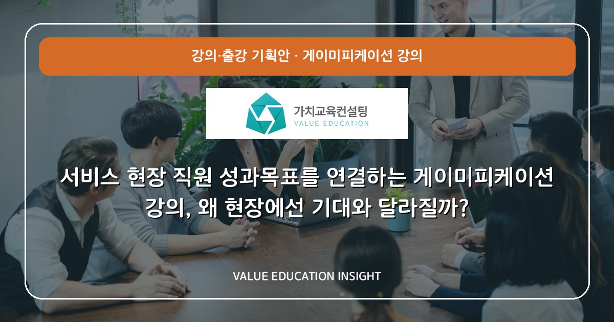 서비스 현장 직원 성과목표를 연결하는 게이미피케이션 강의, 왜 현장에선 기대와 달라질까?