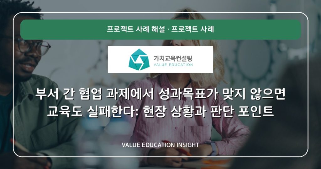 부서 간 협업 과제에서 성과목표가 맞지 않으면 교육도 실패한다: 현장 상황과 판단 포인트