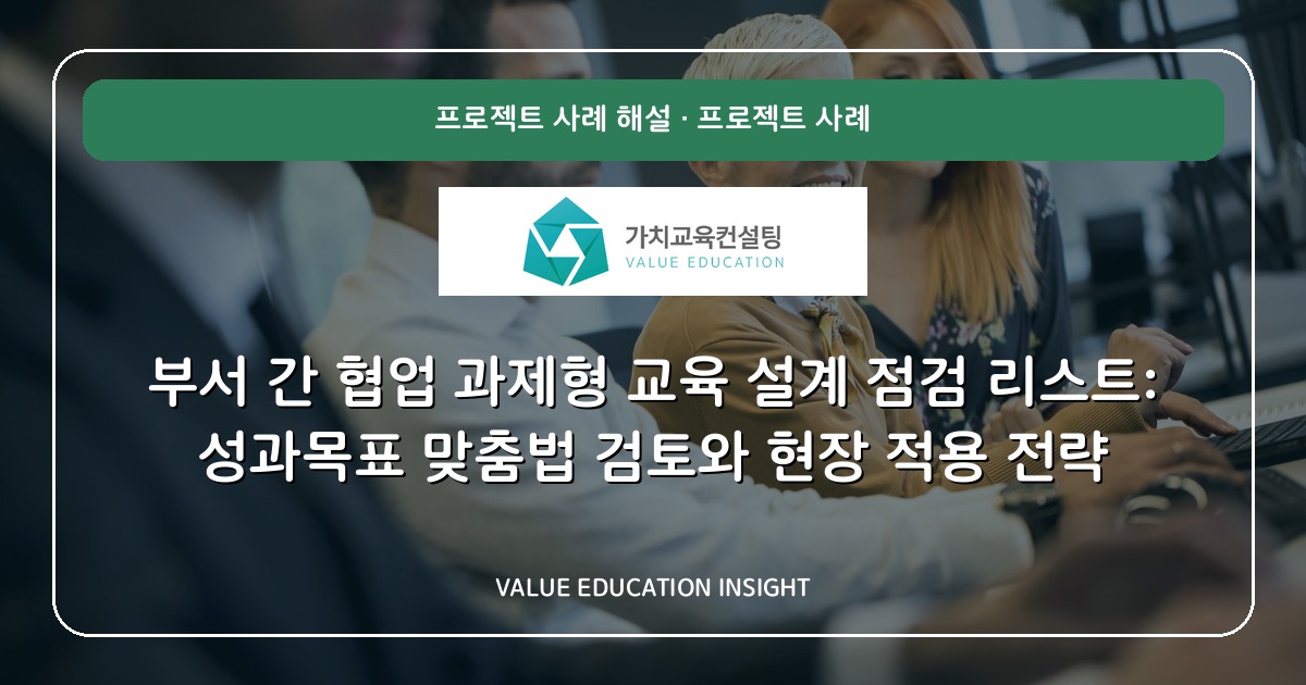 부서 간 협업 과제형 교육 설계 점검 리스트: 성과목표 맞춤법 검토와 현장 적용 전략
