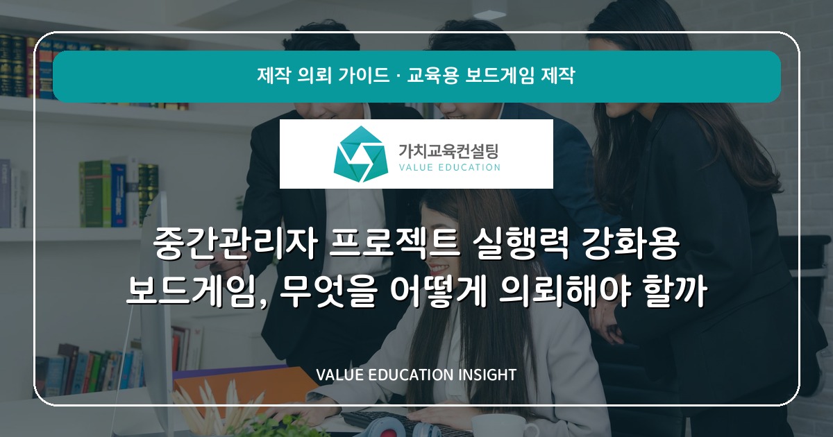 중간관리자 프로젝트 실행력 강화용 보드게임, 무엇을 어떻게 의뢰해야 할까