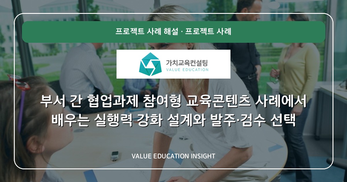 부서 간 협업과제 참여형 교육콘텐츠 사례에서 배우는 실행력 강화 설계와 발주·검수 선택