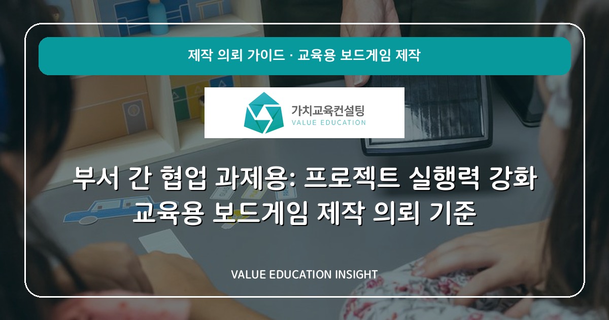 부서 간 협업 과제용: 프로젝트 실행력 강화 교육용 보드게임 제작 의뢰 기준