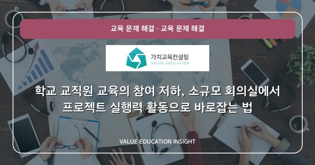 학교 교직원 교육의 참여 저하, 소규모 회의실에서 프로젝트 실행력 활동으로 바로잡는 법