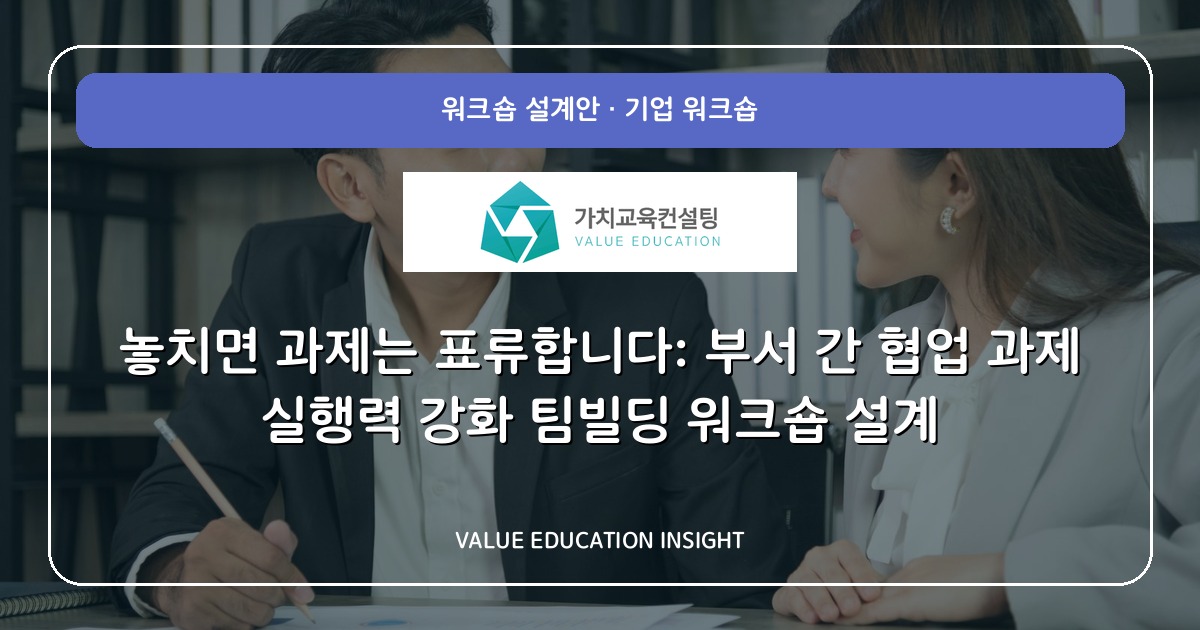 놓치면 과제는 표류합니다: 부서 간 협업 과제 실행력 강화 팀빌딩 워크숍 설계