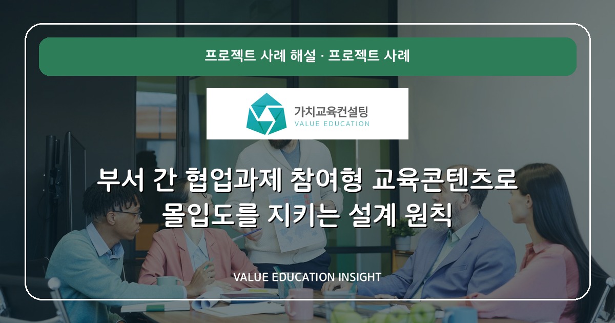 부서 간 협업과제 참여형 교육콘텐츠로 몰입도를 지키는 설계 원칙