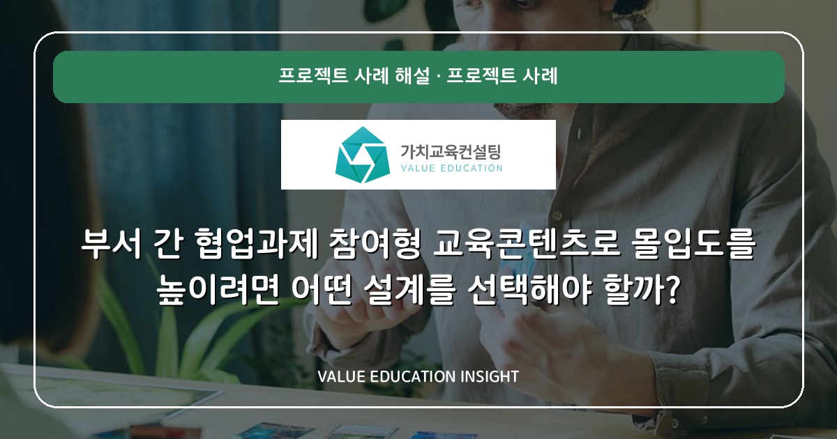 부서 간 협업과제 참여형 교육콘텐츠로 몰입도를 높이려면 어떤 설계를 선택해야 할까?