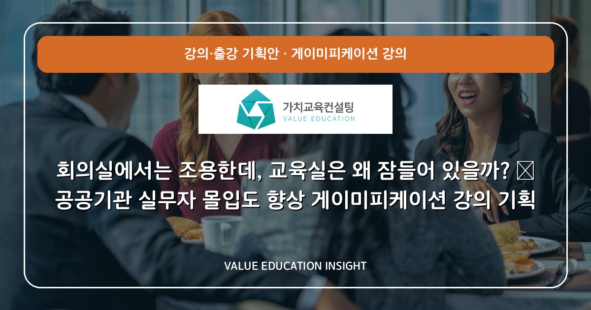 회의실에서는 조용한데, 교육실은 왜 잠들어 있을까? — 공공기관 실무자 몰입도 향상 게이미피케이션 강의 기획