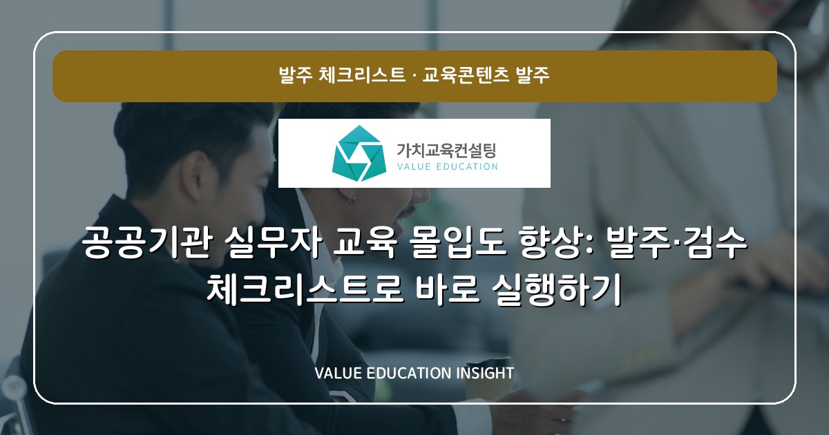 공공기관 실무자 교육 몰입도 향상: 발주·검수 체크리스트로 바로 실행하기