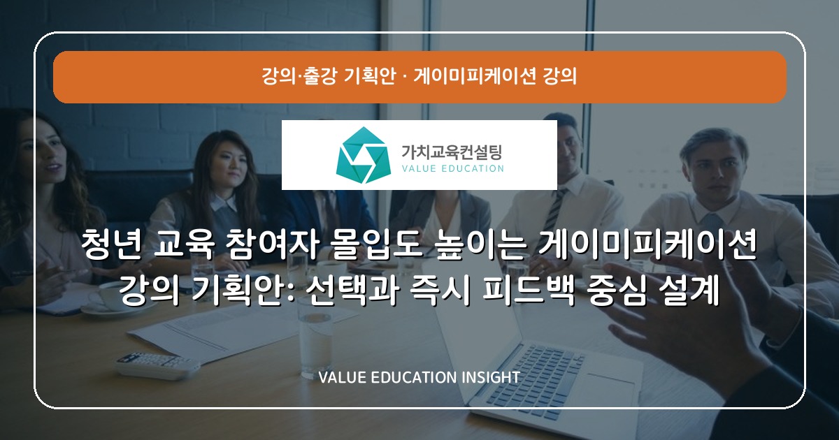 청년 교육 참여자 몰입도 높이는 게이미피케이션 강의 기획안: 선택과 즉시 피드백 중심 설계