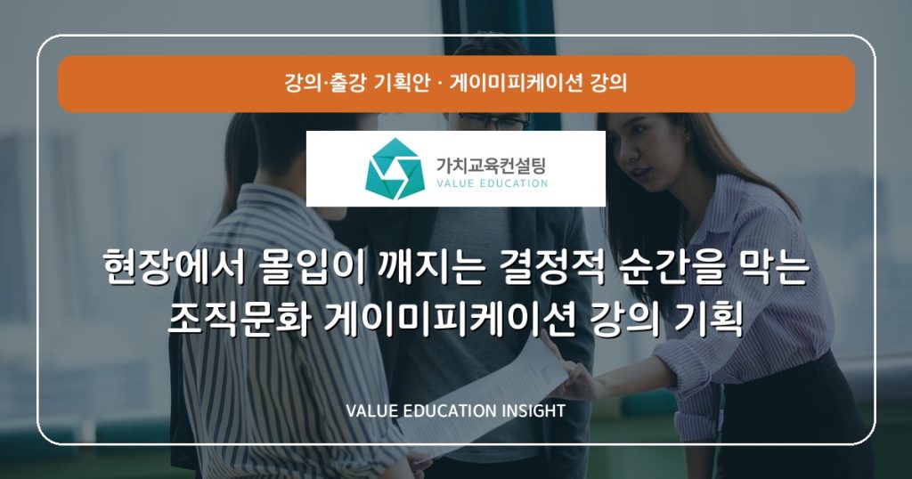 현장에서 몰입이 깨지는 결정적 순간을 막는 조직문화 게이미피케이션 강의 기획