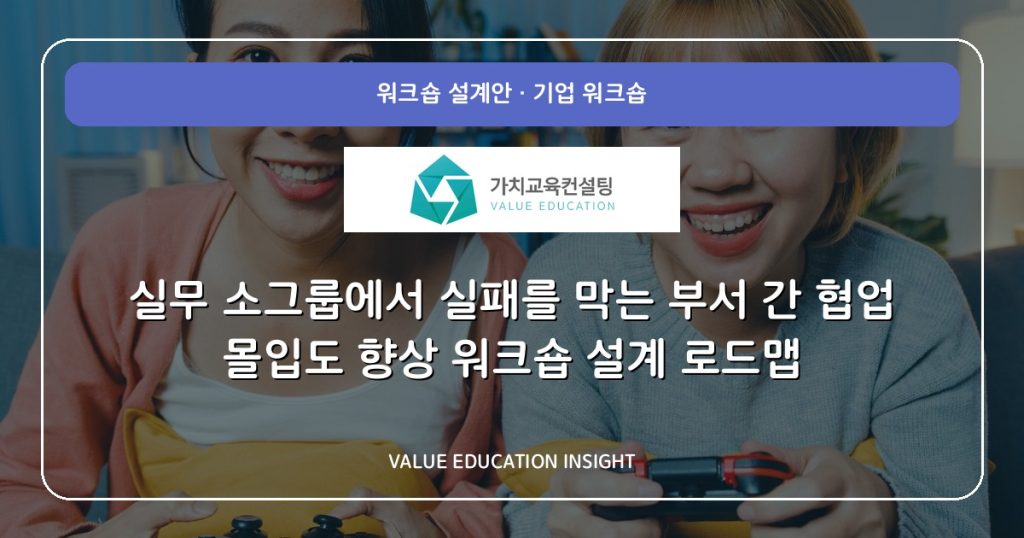 실무 소그룹에서 실패를 막는 부서 간 협업 몰입도 향상 워크숍 설계 로드맵