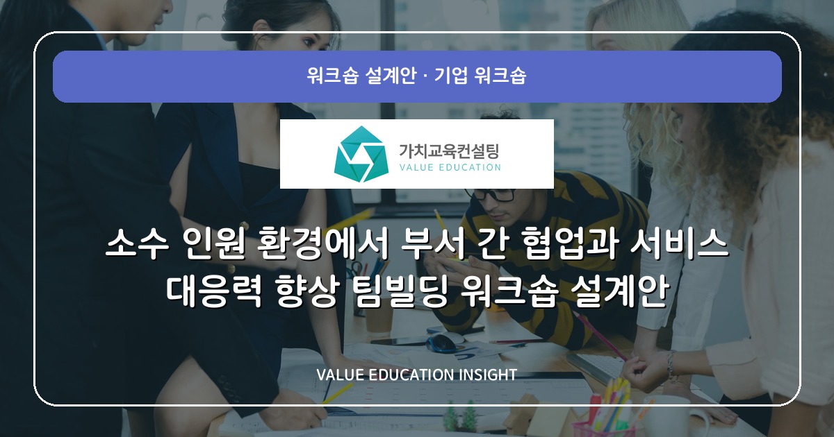소수 인원 환경에서 부서 간 협업과 서비스 대응력 향상 팀빌딩 워크숍 설계안